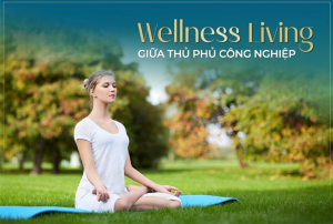 Wellness Living Đã Trở Thành Xu Hướng Sống Độc Đáo Và Mới Mẻ Thu Hút Thế Hệ Trẻ
